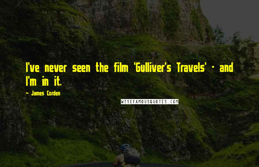 James Corden Quotes: I've never seen the film 'Gulliver's Travels' - and I'm in it.