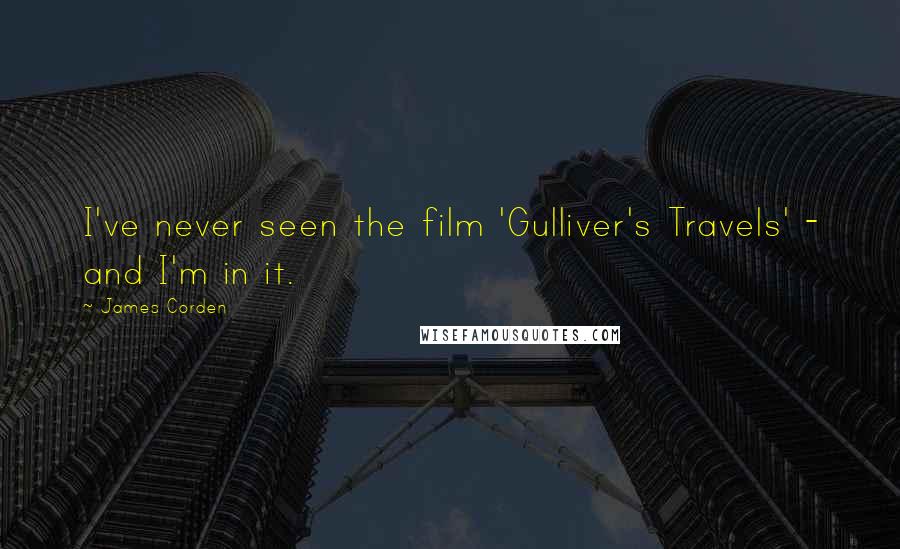 James Corden Quotes: I've never seen the film 'Gulliver's Travels' - and I'm in it.