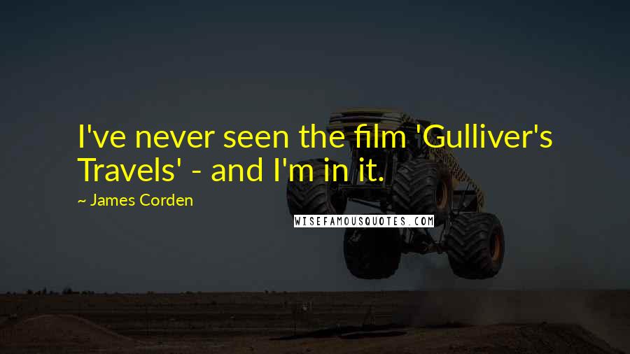 James Corden Quotes: I've never seen the film 'Gulliver's Travels' - and I'm in it.