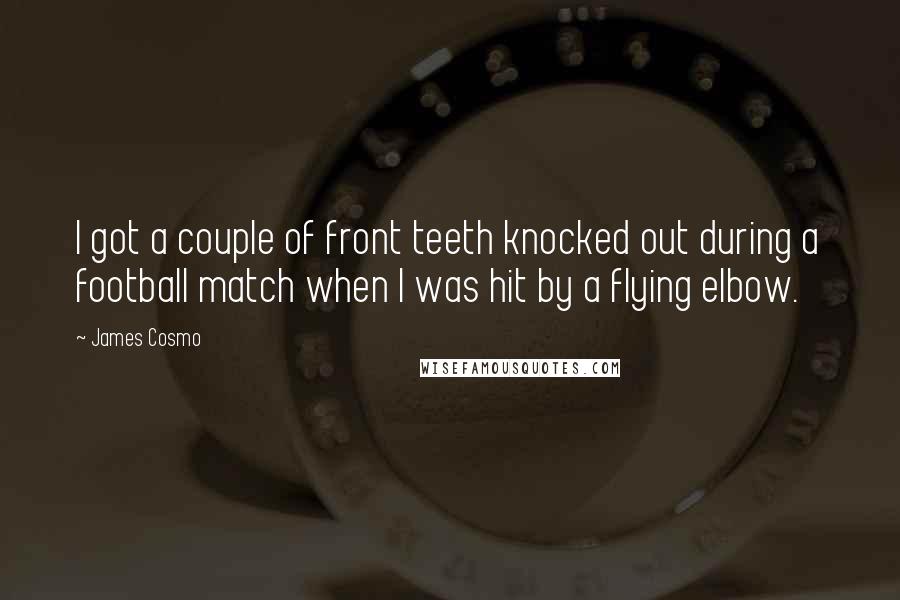 James Cosmo Quotes: I got a couple of front teeth knocked out during a football match when I was hit by a flying elbow.