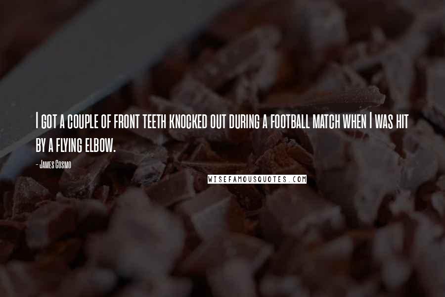 James Cosmo Quotes: I got a couple of front teeth knocked out during a football match when I was hit by a flying elbow.