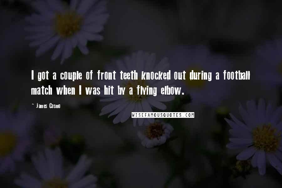 James Cosmo Quotes: I got a couple of front teeth knocked out during a football match when I was hit by a flying elbow.