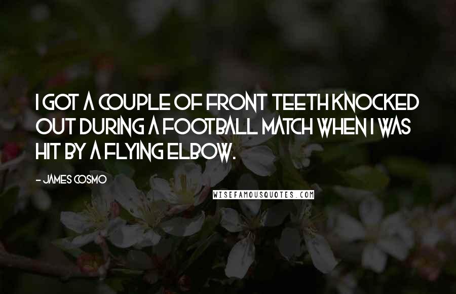 James Cosmo Quotes: I got a couple of front teeth knocked out during a football match when I was hit by a flying elbow.