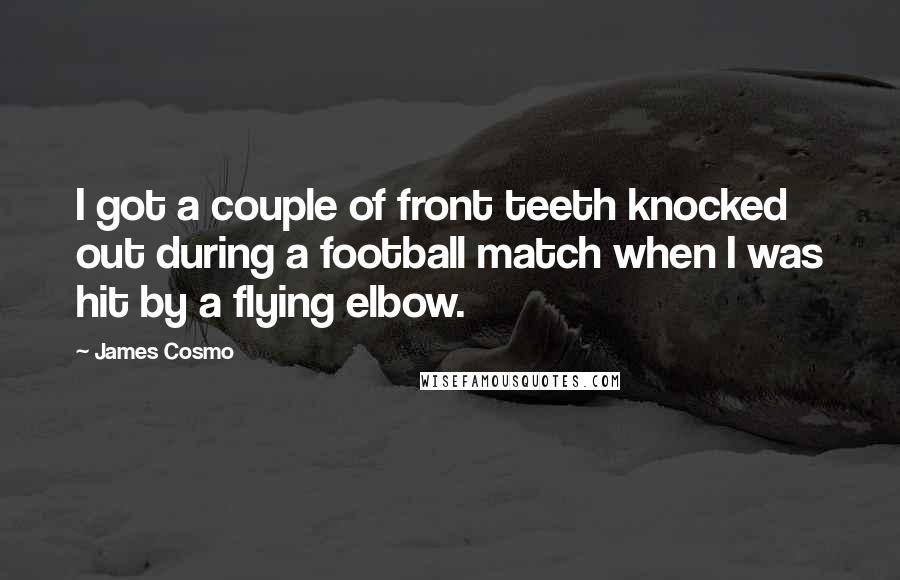 James Cosmo Quotes: I got a couple of front teeth knocked out during a football match when I was hit by a flying elbow.
