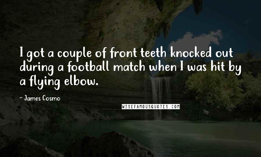 James Cosmo Quotes: I got a couple of front teeth knocked out during a football match when I was hit by a flying elbow.