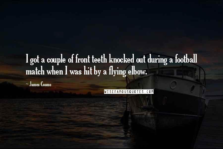 James Cosmo Quotes: I got a couple of front teeth knocked out during a football match when I was hit by a flying elbow.