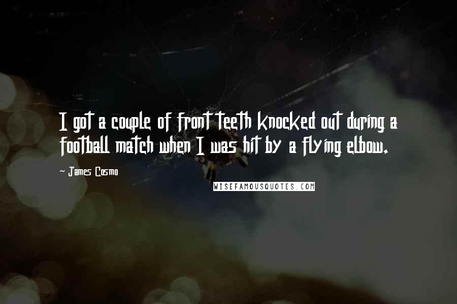 James Cosmo Quotes: I got a couple of front teeth knocked out during a football match when I was hit by a flying elbow.