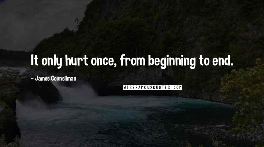 James Counsilman Quotes: It only hurt once, from beginning to end.