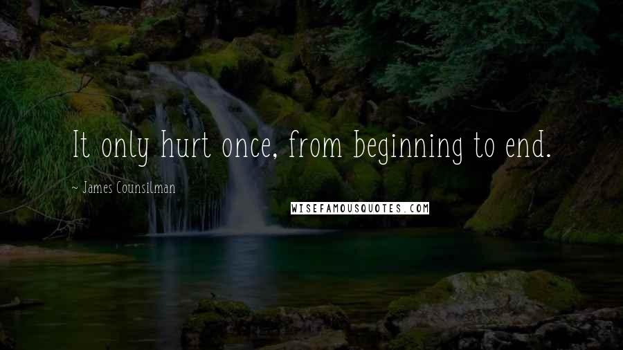 James Counsilman Quotes: It only hurt once, from beginning to end.