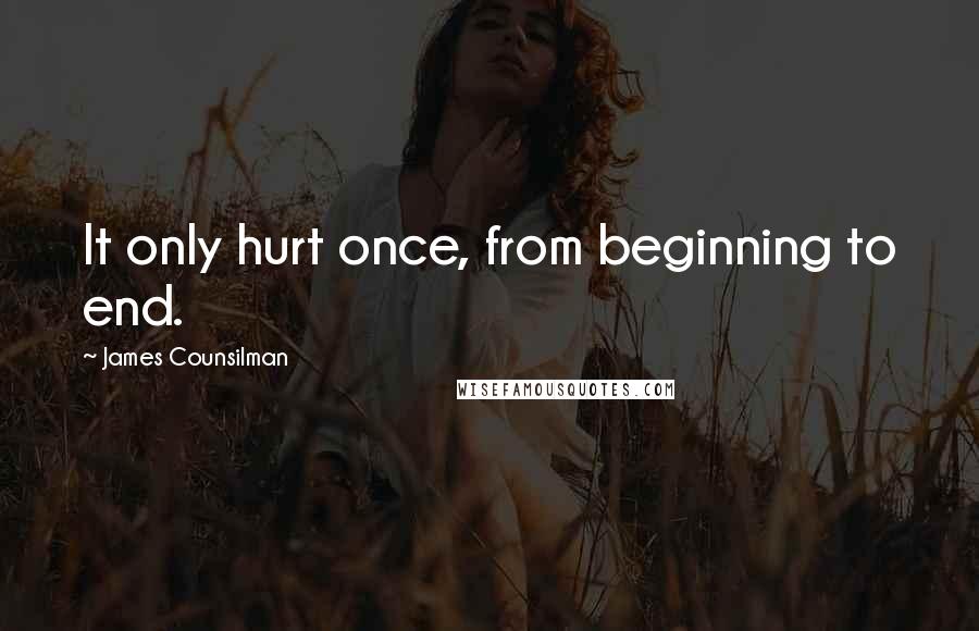 James Counsilman Quotes: It only hurt once, from beginning to end.