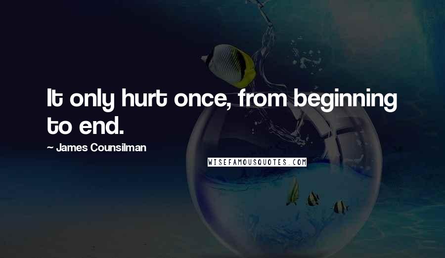 James Counsilman Quotes: It only hurt once, from beginning to end.