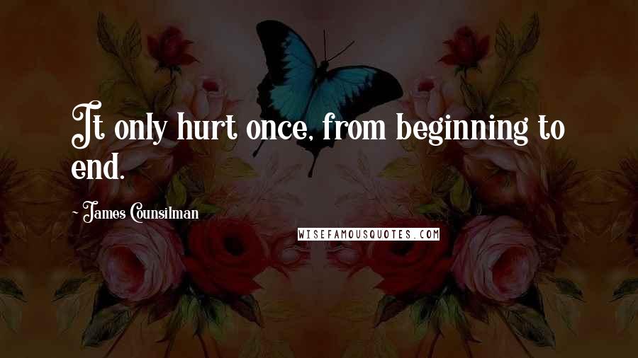 James Counsilman Quotes: It only hurt once, from beginning to end.