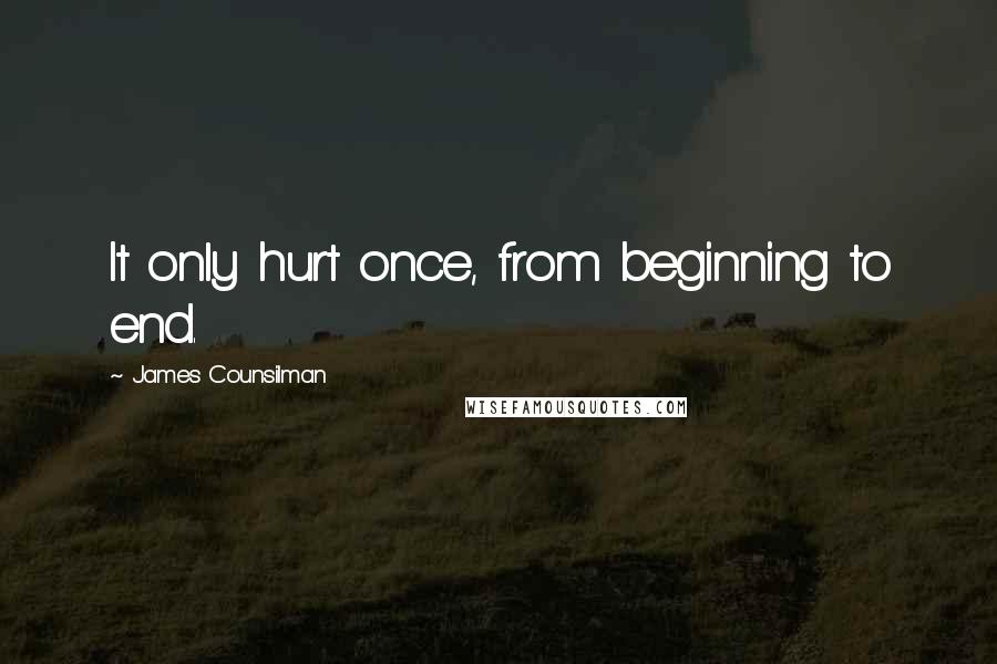 James Counsilman Quotes: It only hurt once, from beginning to end.