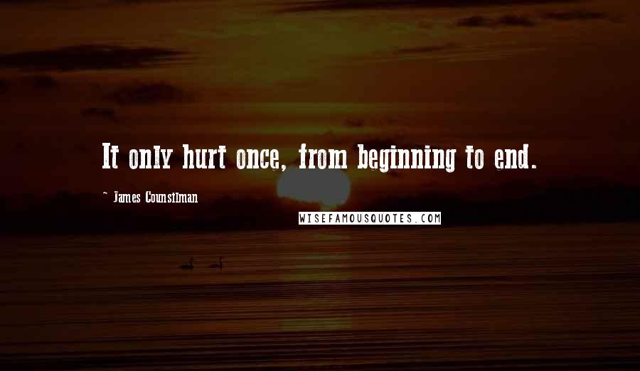 James Counsilman Quotes: It only hurt once, from beginning to end.