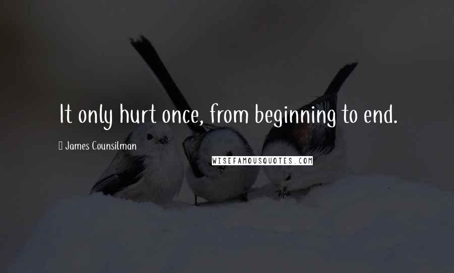 James Counsilman Quotes: It only hurt once, from beginning to end.