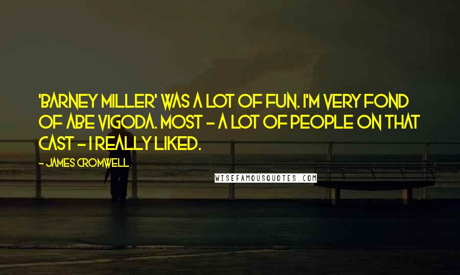 James Cromwell Quotes: 'Barney Miller' was a lot of fun. I'm very fond of Abe Vigoda. Most - a lot of people on that cast - I really liked.