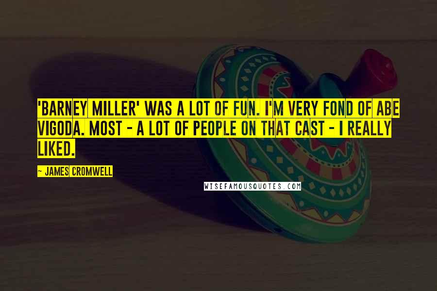 James Cromwell Quotes: 'Barney Miller' was a lot of fun. I'm very fond of Abe Vigoda. Most - a lot of people on that cast - I really liked.