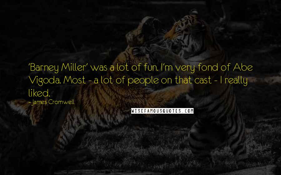 James Cromwell Quotes: 'Barney Miller' was a lot of fun. I'm very fond of Abe Vigoda. Most - a lot of people on that cast - I really liked.
