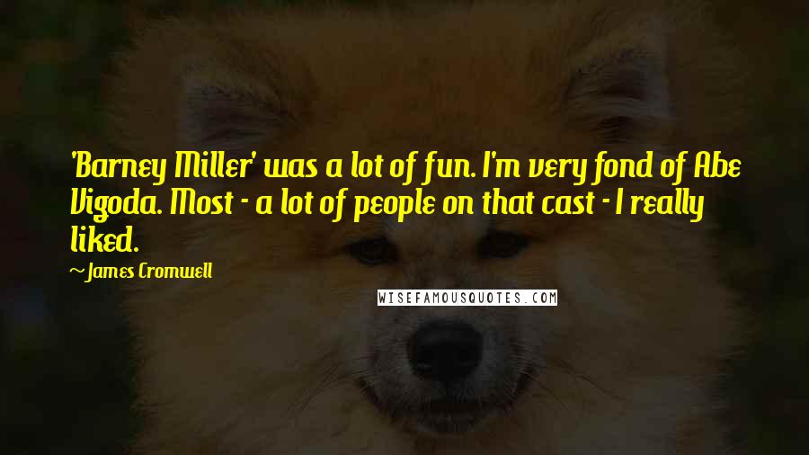 James Cromwell Quotes: 'Barney Miller' was a lot of fun. I'm very fond of Abe Vigoda. Most - a lot of people on that cast - I really liked.