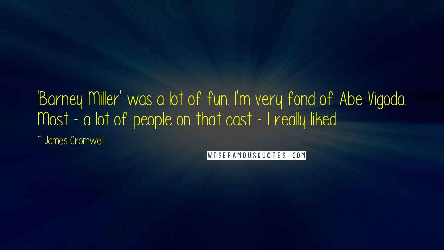 James Cromwell Quotes: 'Barney Miller' was a lot of fun. I'm very fond of Abe Vigoda. Most - a lot of people on that cast - I really liked.