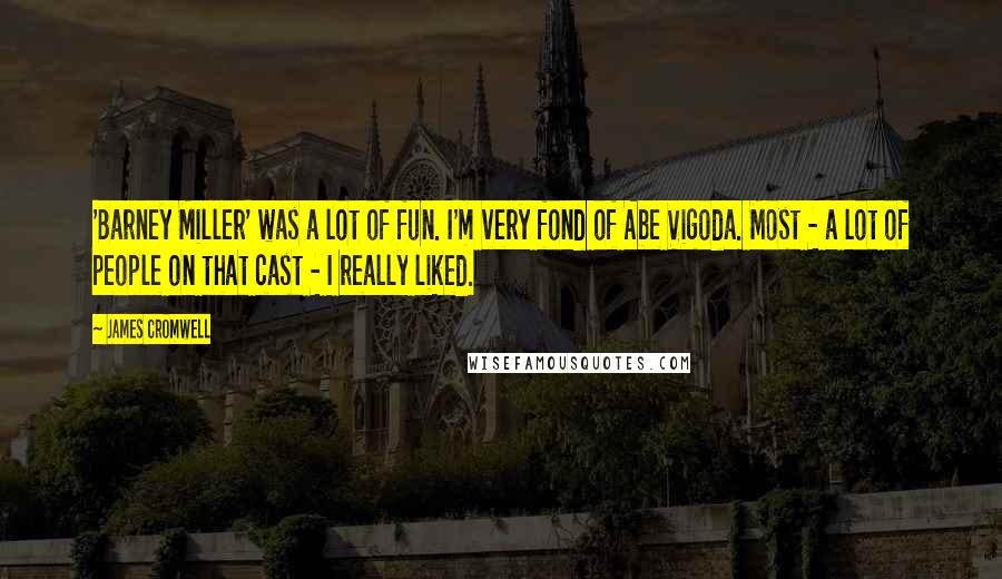 James Cromwell Quotes: 'Barney Miller' was a lot of fun. I'm very fond of Abe Vigoda. Most - a lot of people on that cast - I really liked.
