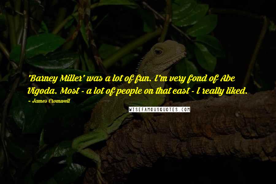 James Cromwell Quotes: 'Barney Miller' was a lot of fun. I'm very fond of Abe Vigoda. Most - a lot of people on that cast - I really liked.