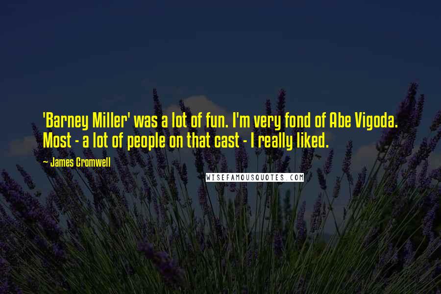 James Cromwell Quotes: 'Barney Miller' was a lot of fun. I'm very fond of Abe Vigoda. Most - a lot of people on that cast - I really liked.