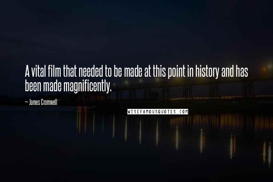 James Cromwell Quotes: A vital film that needed to be made at this point in history and has been made magnificently.