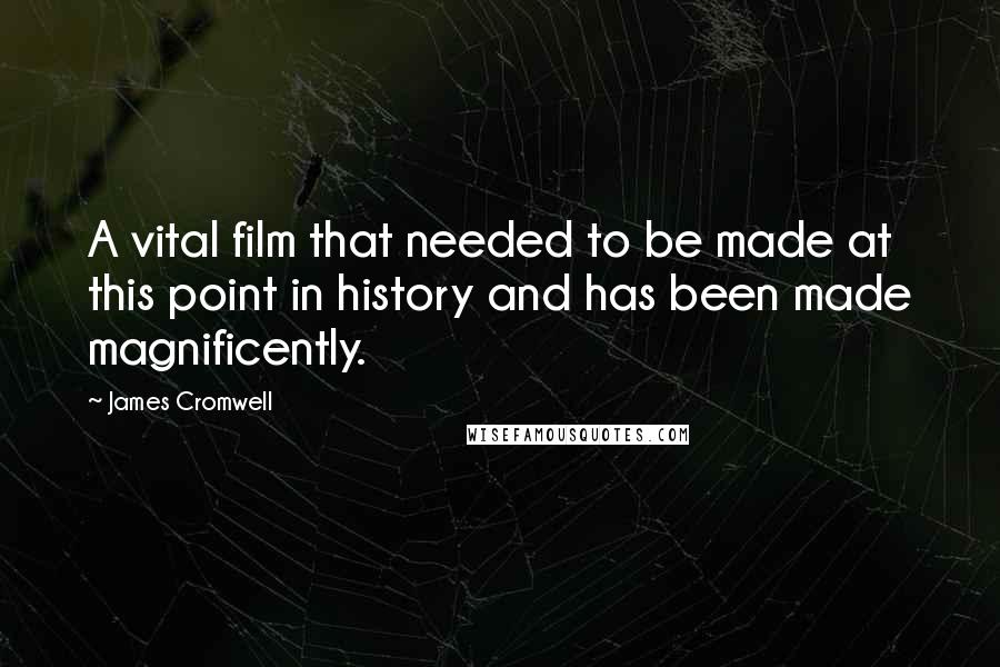 James Cromwell Quotes: A vital film that needed to be made at this point in history and has been made magnificently.