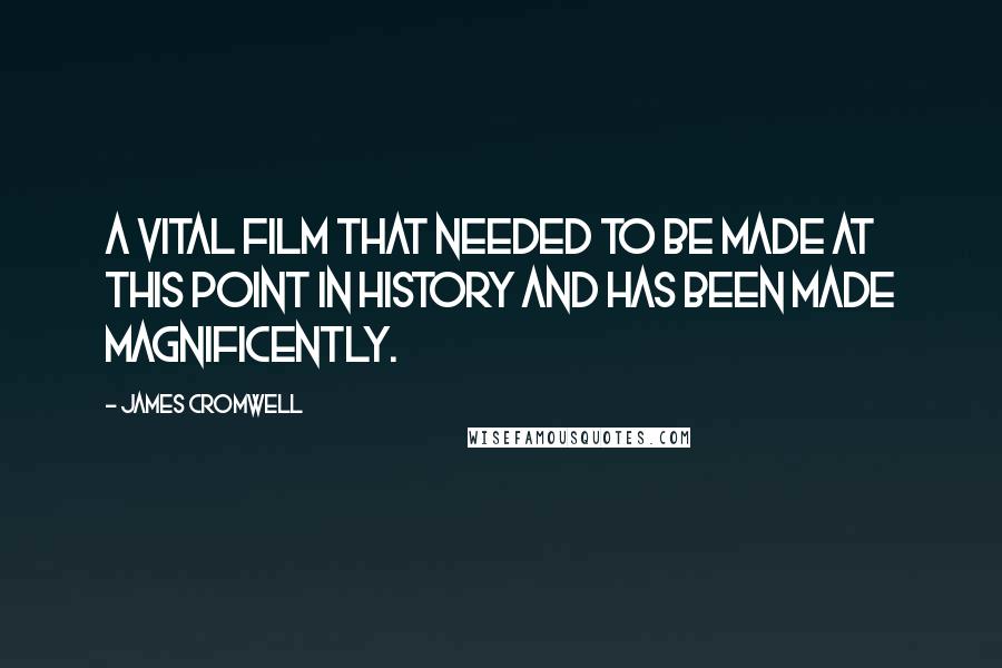 James Cromwell Quotes: A vital film that needed to be made at this point in history and has been made magnificently.
