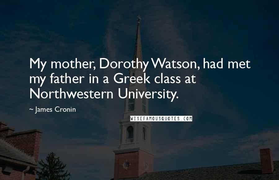 James Cronin Quotes: My mother, Dorothy Watson, had met my father in a Greek class at Northwestern University.