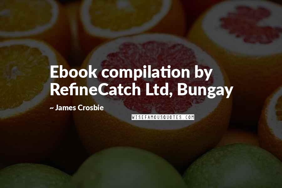 James Crosbie Quotes: Ebook compilation by RefineCatch Ltd, Bungay