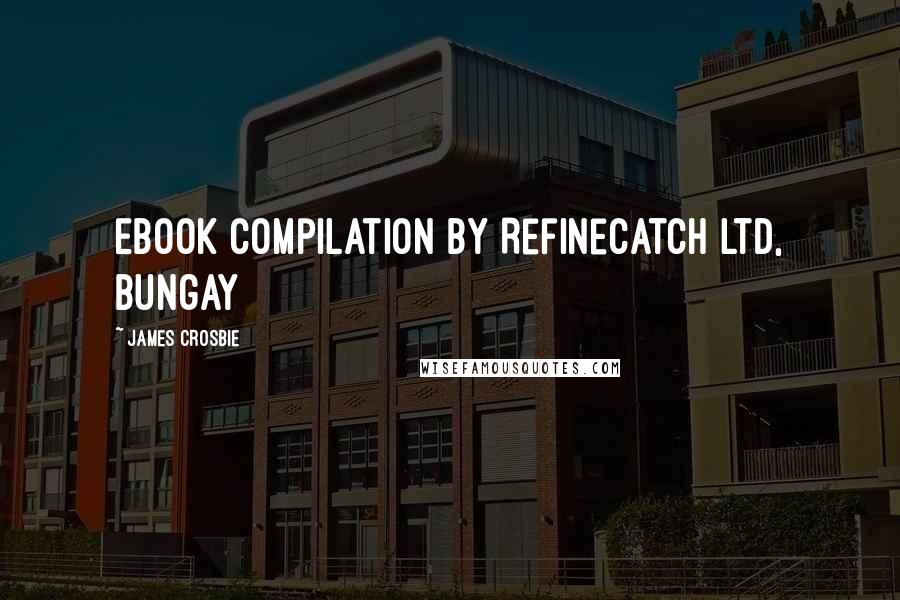 James Crosbie Quotes: Ebook compilation by RefineCatch Ltd, Bungay