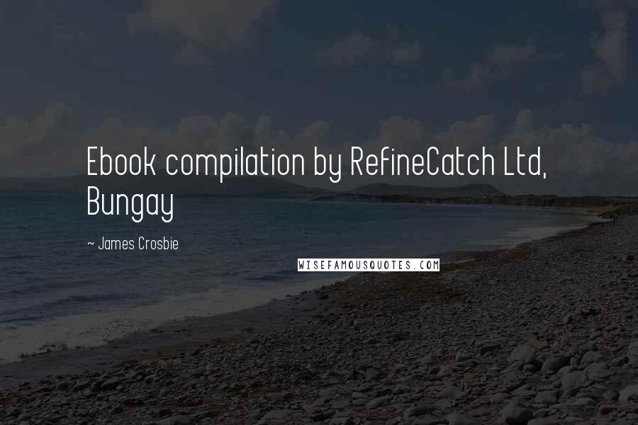 James Crosbie Quotes: Ebook compilation by RefineCatch Ltd, Bungay