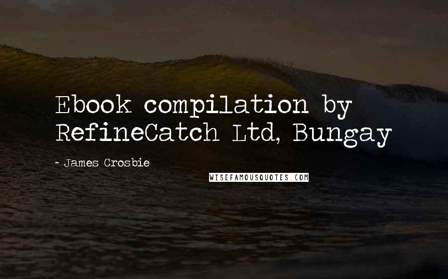 James Crosbie Quotes: Ebook compilation by RefineCatch Ltd, Bungay