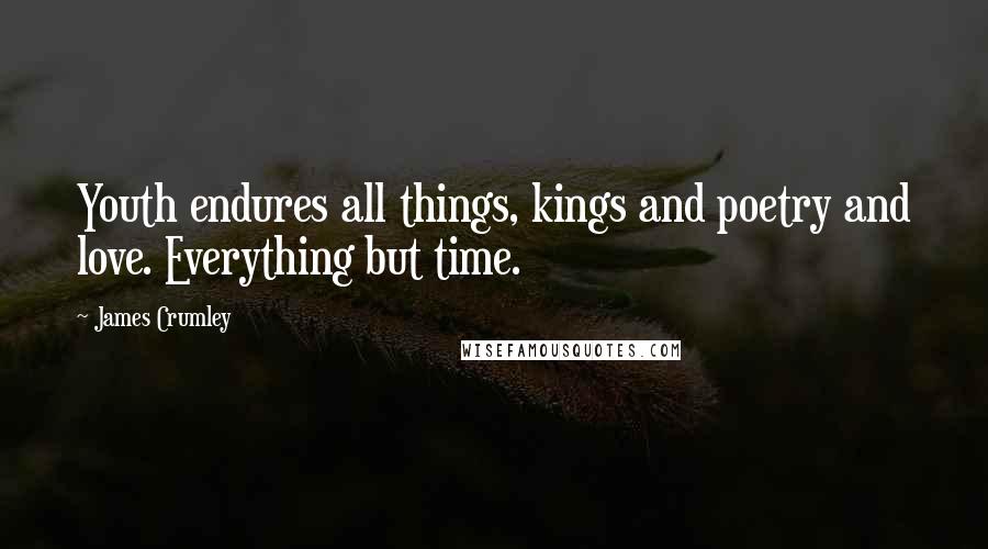 James Crumley Quotes: Youth endures all things, kings and poetry and love. Everything but time.