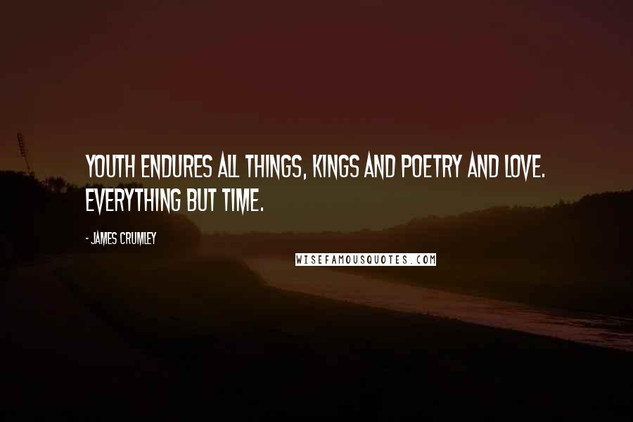 James Crumley Quotes: Youth endures all things, kings and poetry and love. Everything but time.