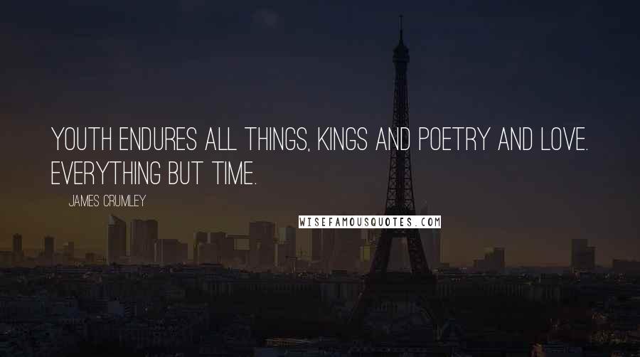 James Crumley Quotes: Youth endures all things, kings and poetry and love. Everything but time.