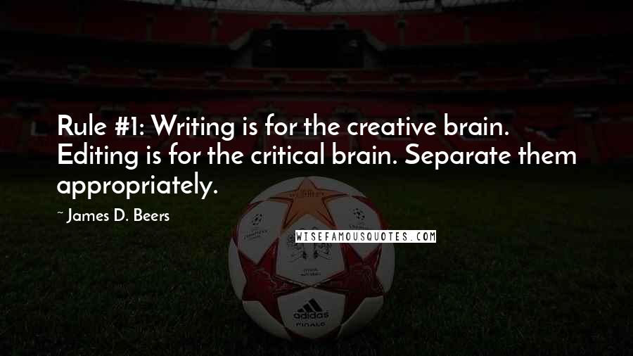 James D. Beers Quotes: Rule #1: Writing is for the creative brain. Editing is for the critical brain. Separate them appropriately.