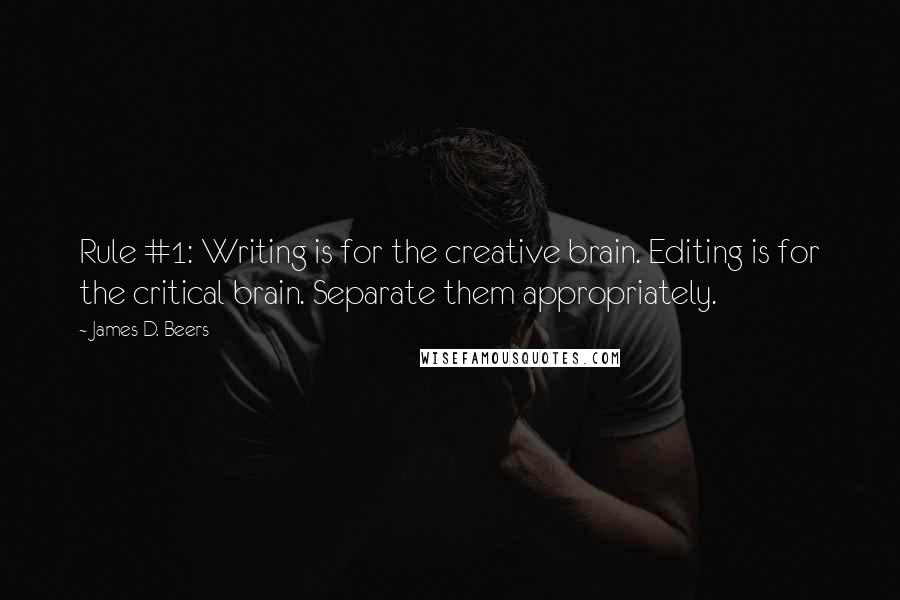 James D. Beers Quotes: Rule #1: Writing is for the creative brain. Editing is for the critical brain. Separate them appropriately.