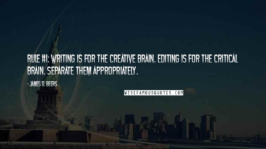 James D. Beers Quotes: Rule #1: Writing is for the creative brain. Editing is for the critical brain. Separate them appropriately.