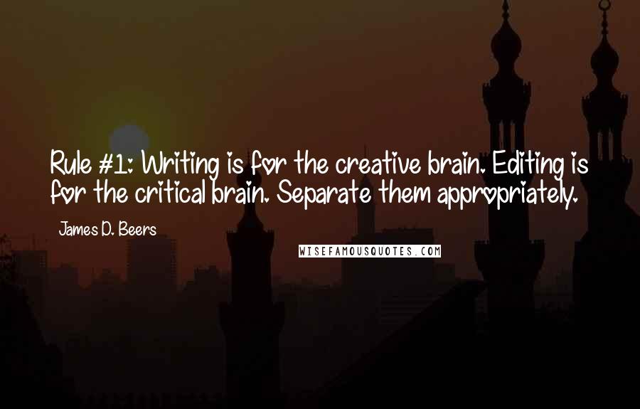 James D. Beers Quotes: Rule #1: Writing is for the creative brain. Editing is for the critical brain. Separate them appropriately.