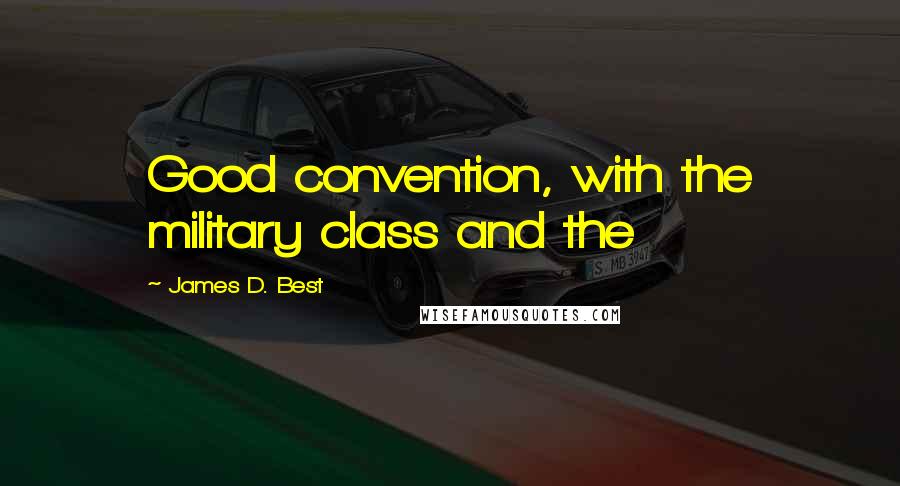 James D. Best Quotes: Good convention, with the military class and the