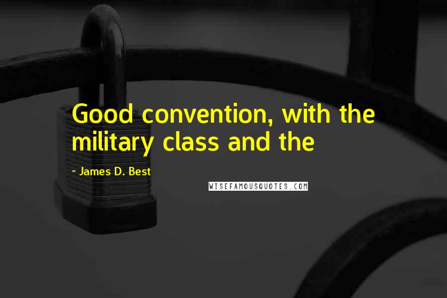 James D. Best Quotes: Good convention, with the military class and the