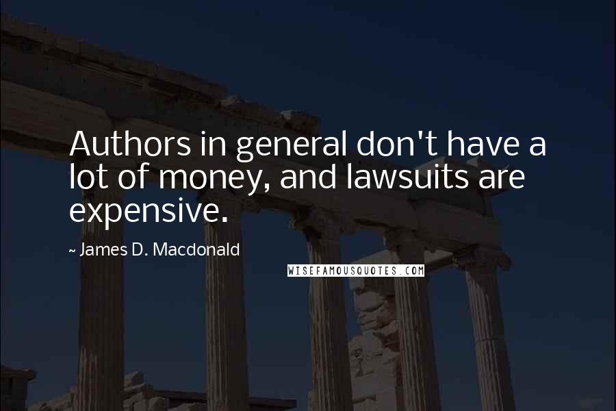 James D. Macdonald Quotes: Authors in general don't have a lot of money, and lawsuits are expensive.