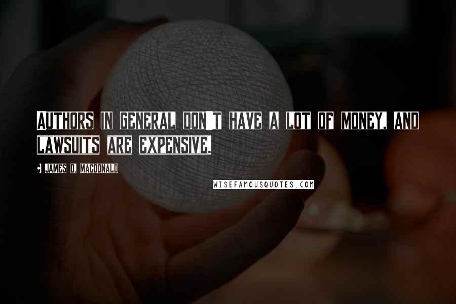 James D. Macdonald Quotes: Authors in general don't have a lot of money, and lawsuits are expensive.