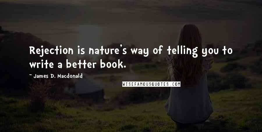 James D. Macdonald Quotes: Rejection is nature's way of telling you to write a better book.