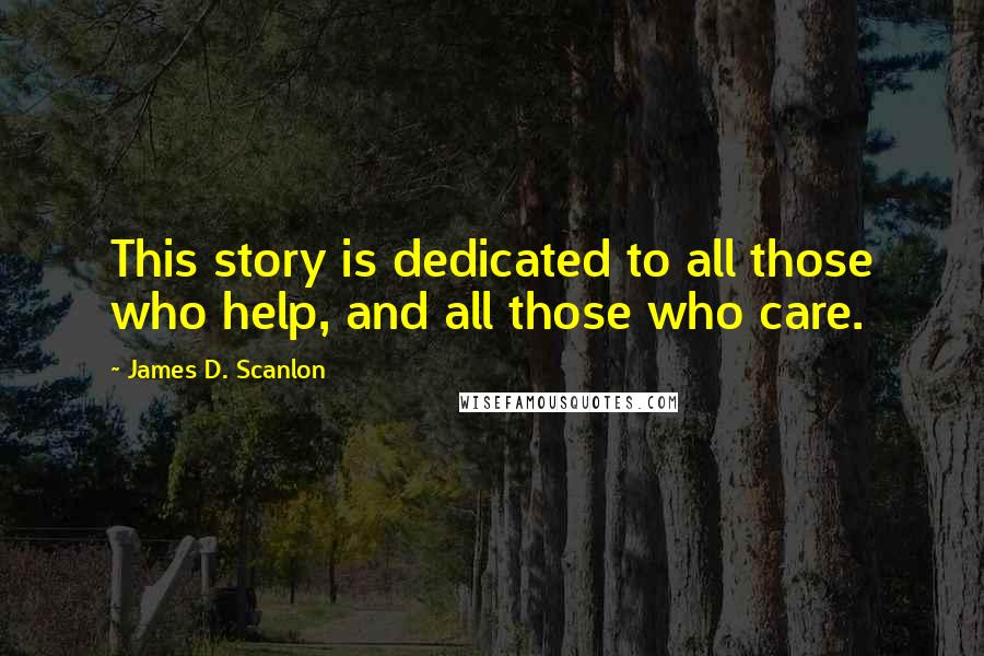 James D. Scanlon Quotes: This story is dedicated to all those who help, and all those who care.