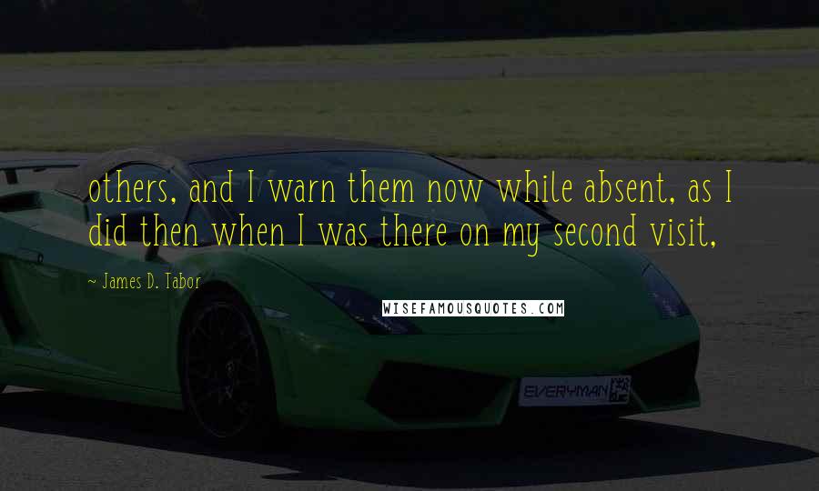 James D. Tabor Quotes: others, and I warn them now while absent, as I did then when I was there on my second visit,