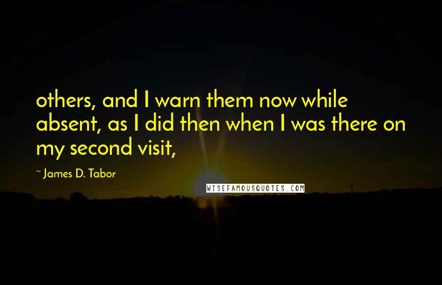 James D. Tabor Quotes: others, and I warn them now while absent, as I did then when I was there on my second visit,